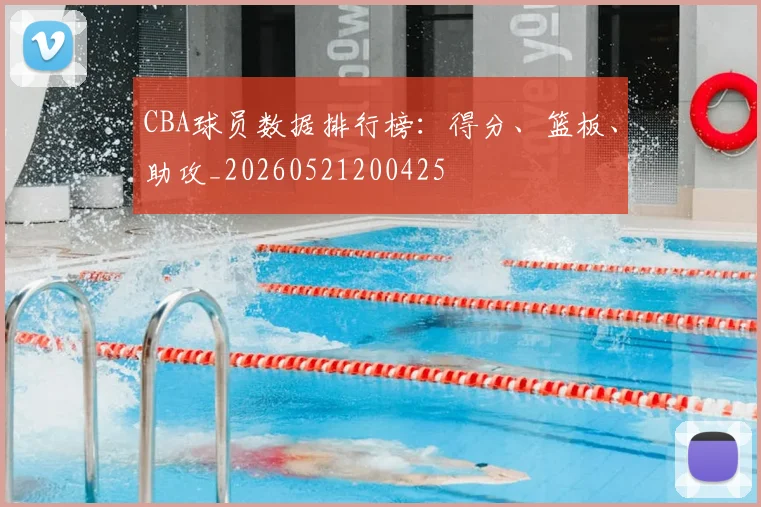 CBA球员数据排行榜:得分、篮板、助攻_20260521200425